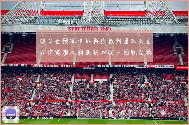 明日世预赛中韩再战裁判团队来自菲律宾澳大利亚新加坡三国联合执法